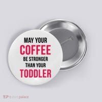 May Your Coffee Be Stronger Than Your Toddler Button thumb 0