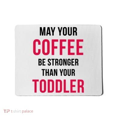 May Your Coffee Be Stronger Than Your Toddler Mousepad