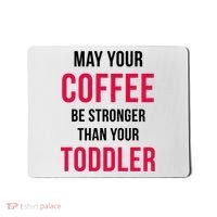 May Your Coffee Be Stronger Than Your Toddler Mousepad thumb 0