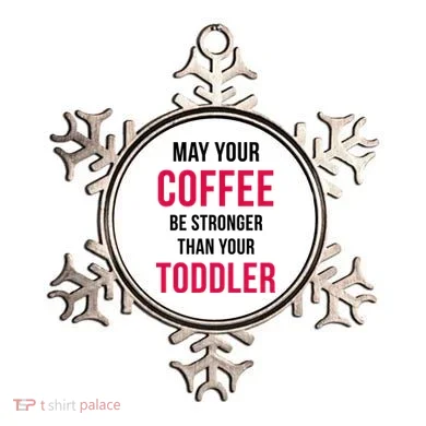 May Your Coffee Be Stronger Than Your Toddler Ornament
