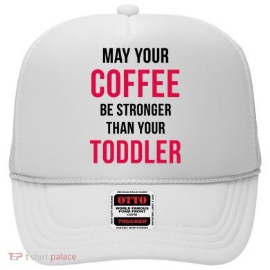 May Your Coffee Be Stronger Than Your Toddler Hat