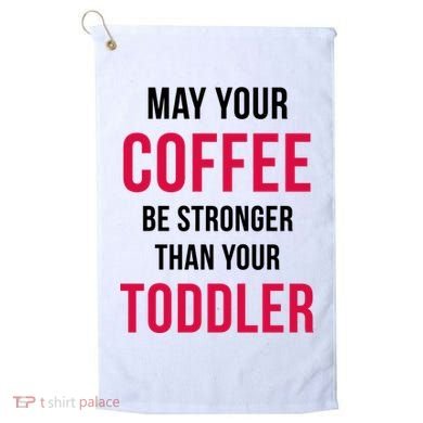 May Your Coffee Be Stronger Than Your Toddler Golf Towel