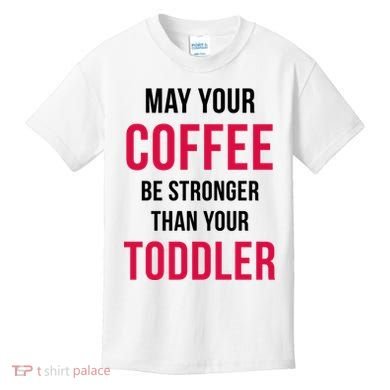 May Your Coffee Be Stronger Than Your Toddler Kids T-Shirt