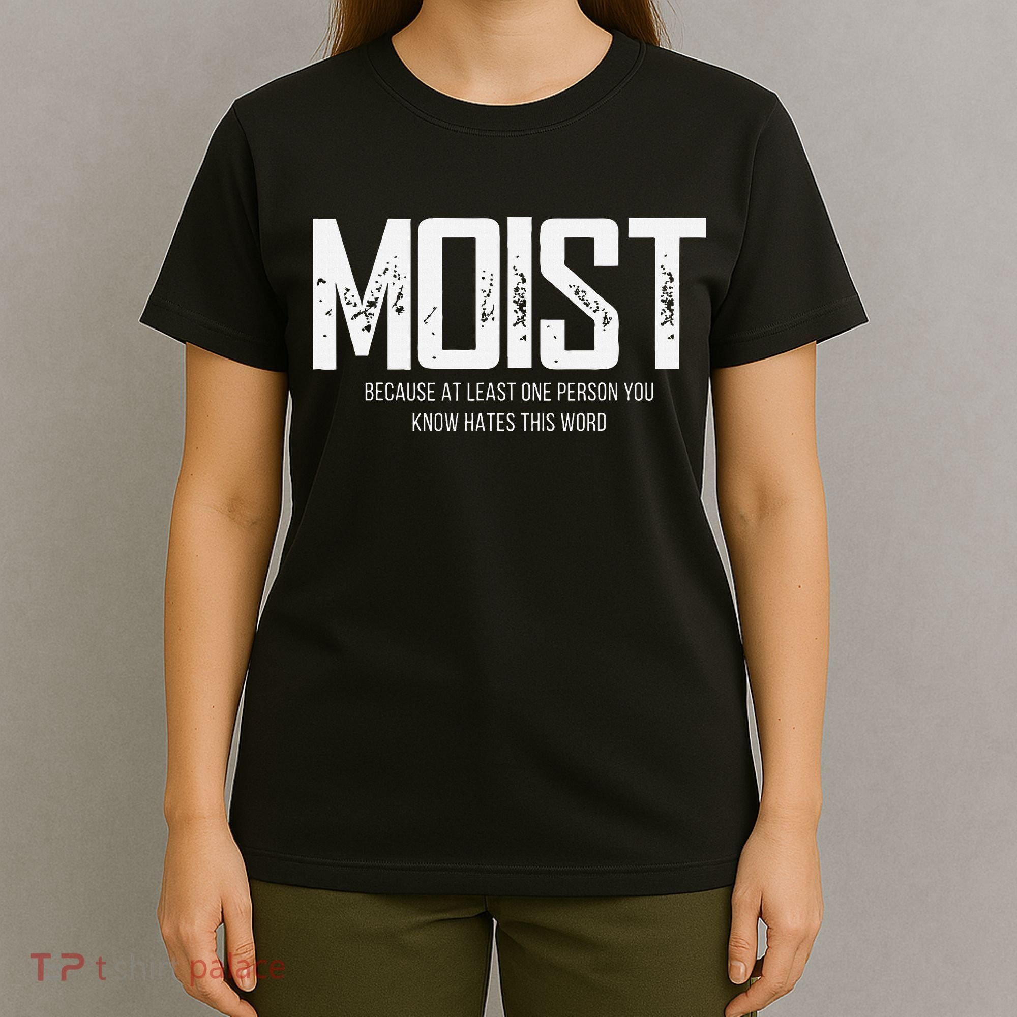 Moist Because At Least One Person You Know Hates This Word T-Shirt