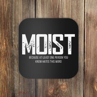 Moist Because At Least One Person You Know Hates This Word Coaster