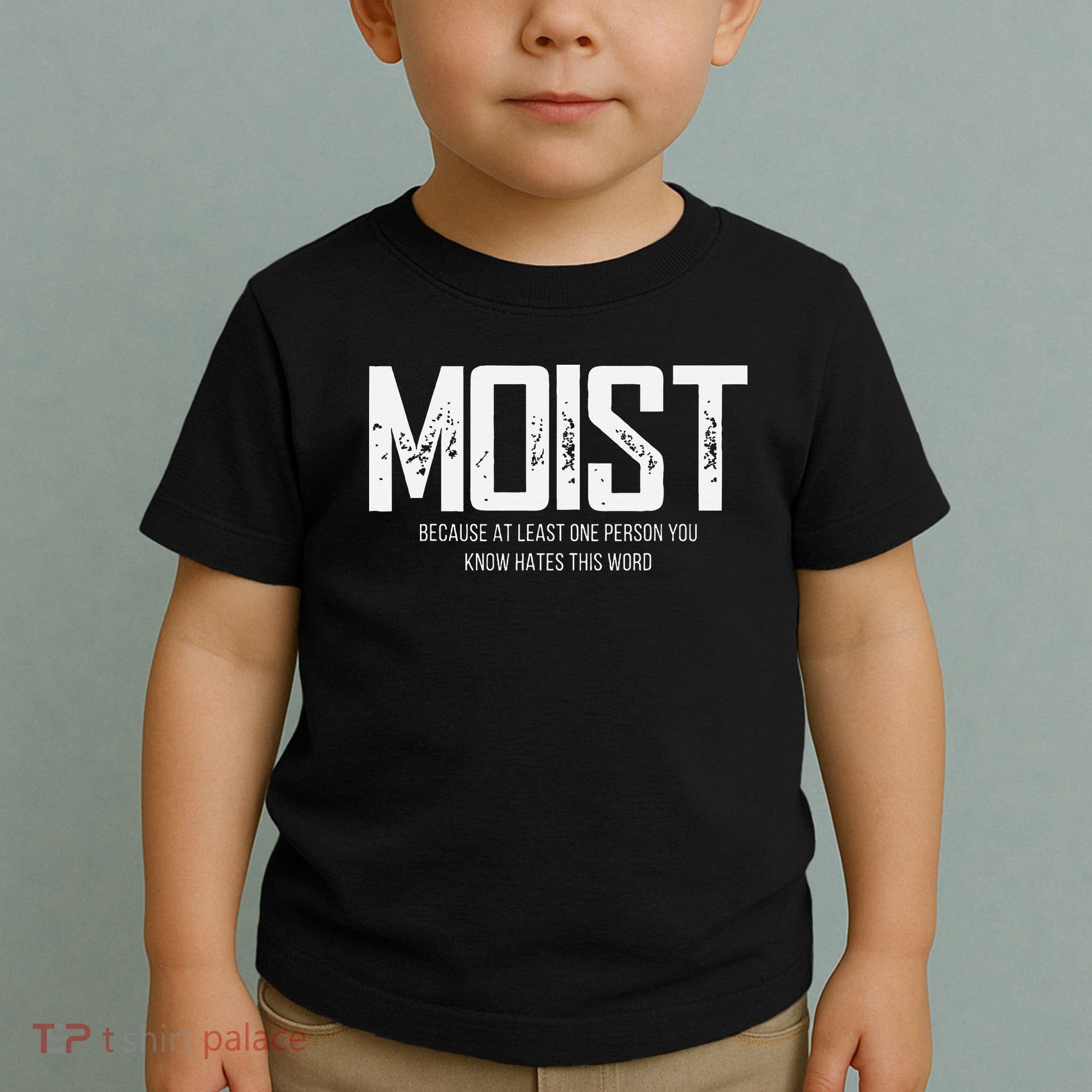 Moist Because At Least One Person You Know Hates This Word Toddler T-Shirt