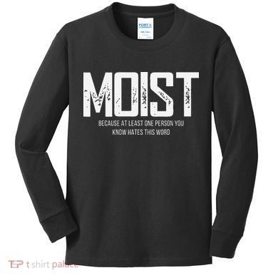 Moist Because At Least One Person You Know Hates This Word Kids Long Sleeve Shirt