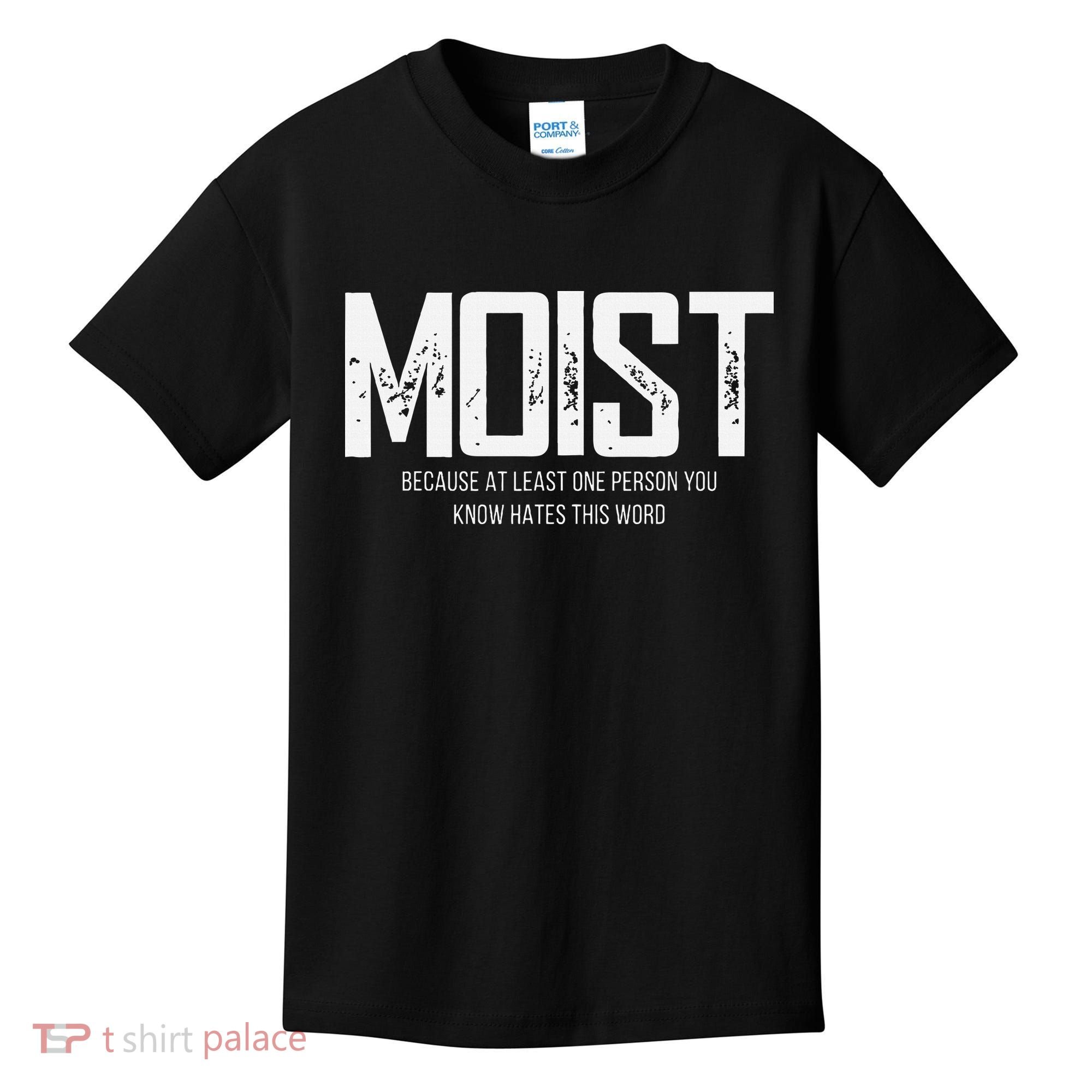 Moist Because At Least One Person You Know Hates This Word Kids T-Shirt