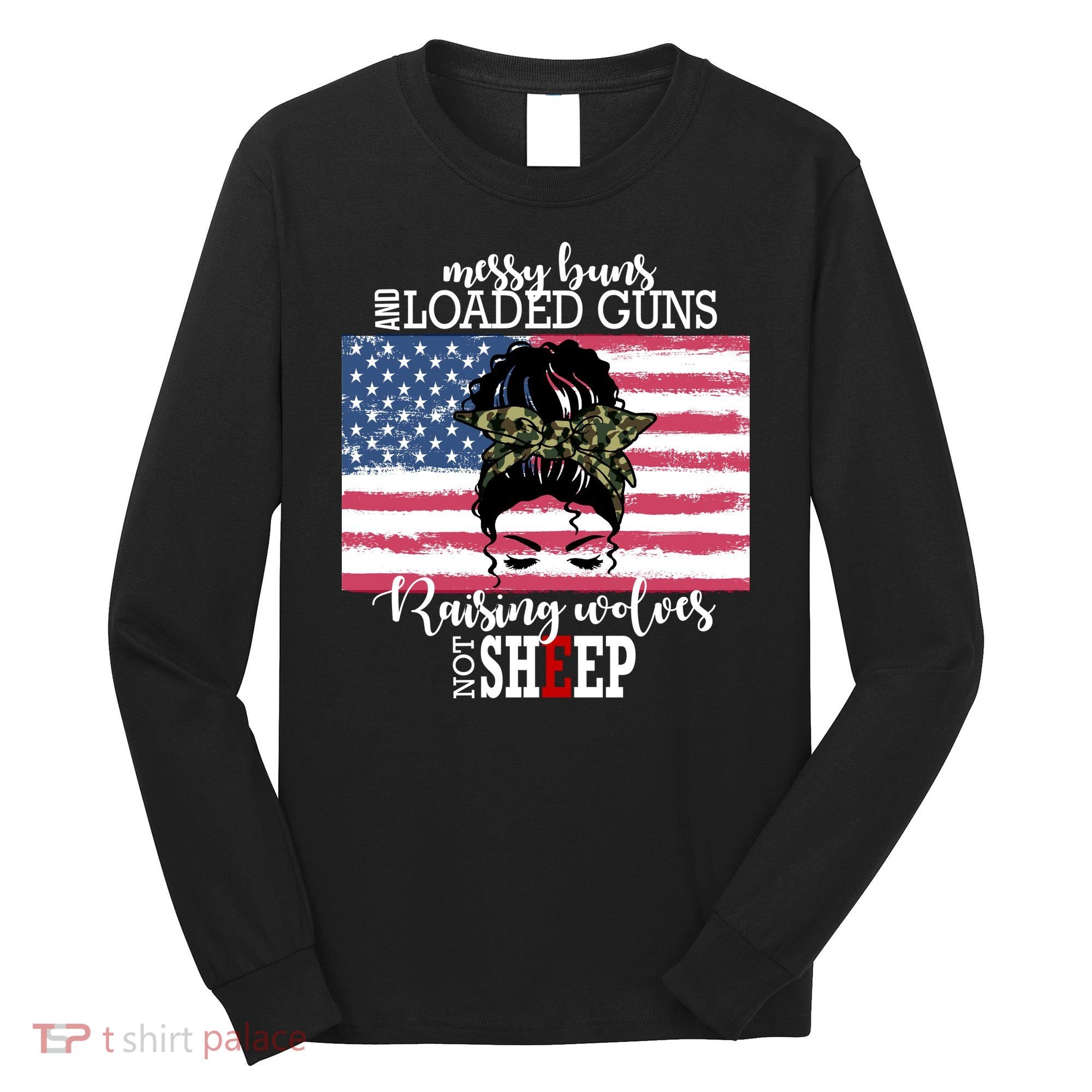 Messy Buns And Loaded Guns Raising Wolves Not Sheep Long Sleeve Shirt