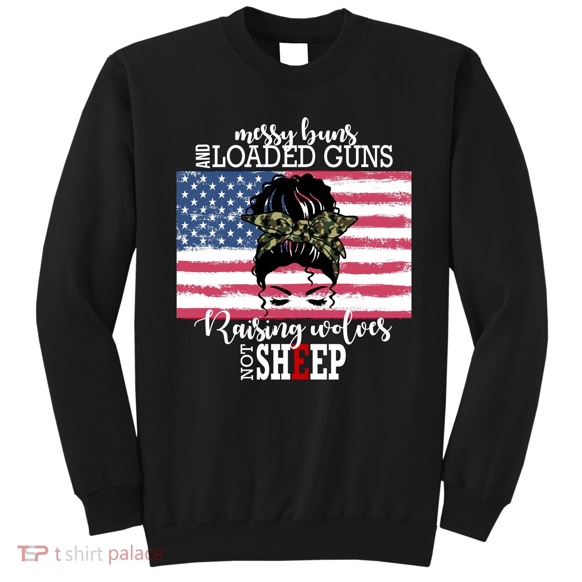 Messy Buns And Loaded Guns Raising Wolves Not Sheep Sweatshirt