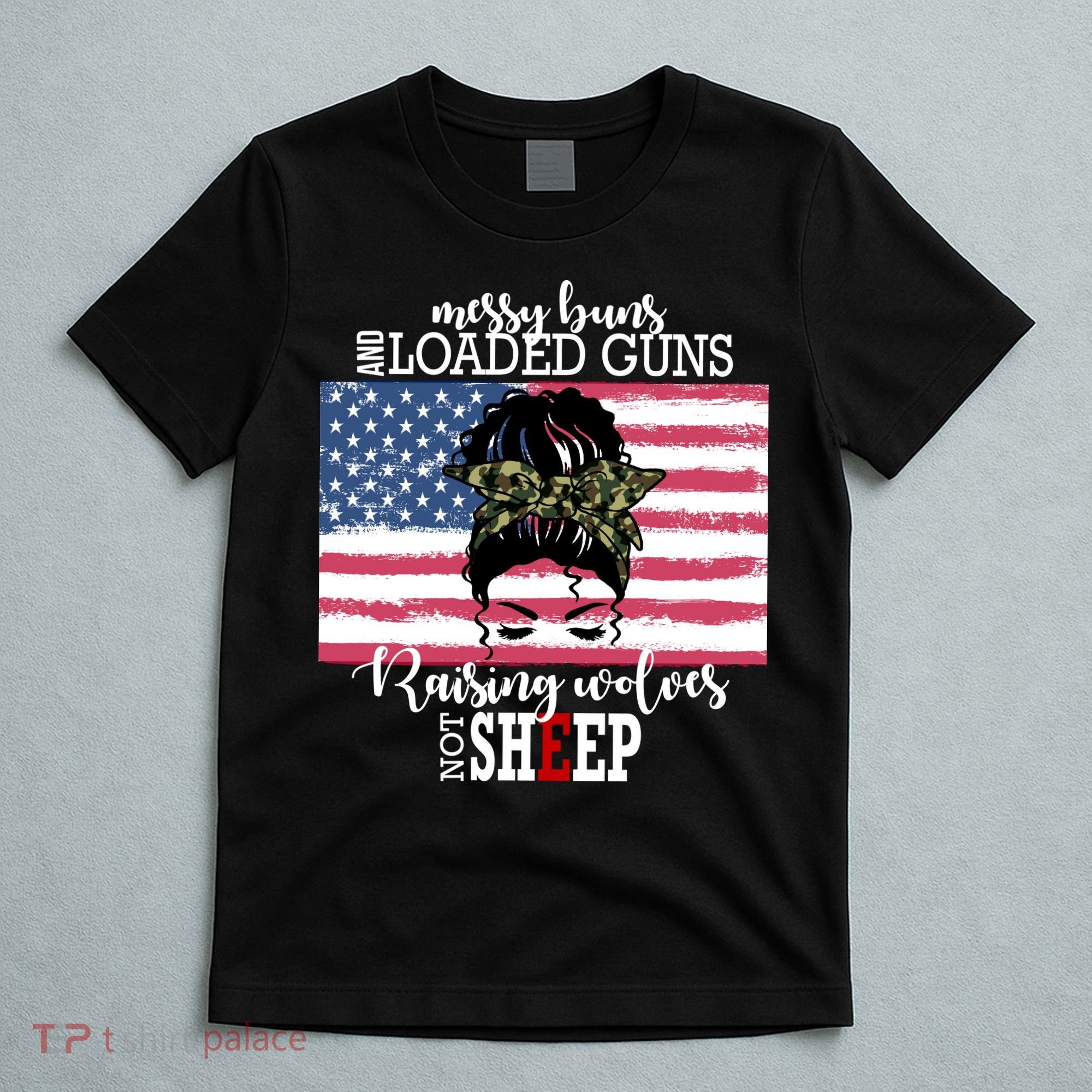 Messy Buns And Loaded Guns Raising Wolves Not Sheep T-Shirt