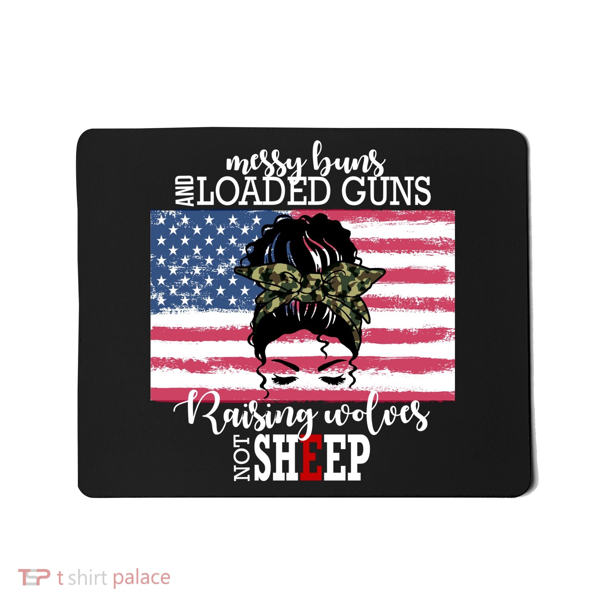 Messy Buns And Loaded Guns Raising Wolves Not Sheep Mousepad