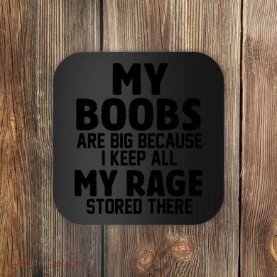 My Boobs Are Big Because I Keep All My Rage Stored There Funny Quote Coaster