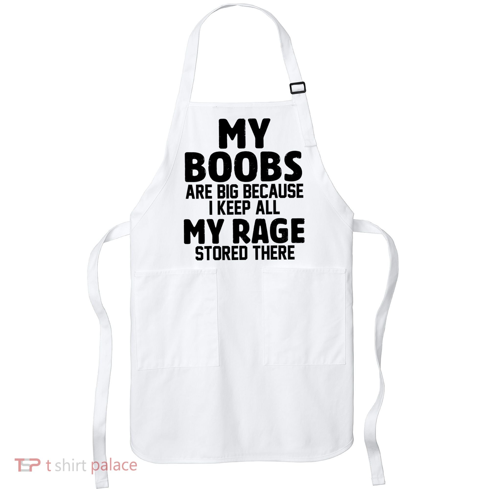 My Boobs Are Big Because I Keep All My Rage Stored There Funny Quote Apron