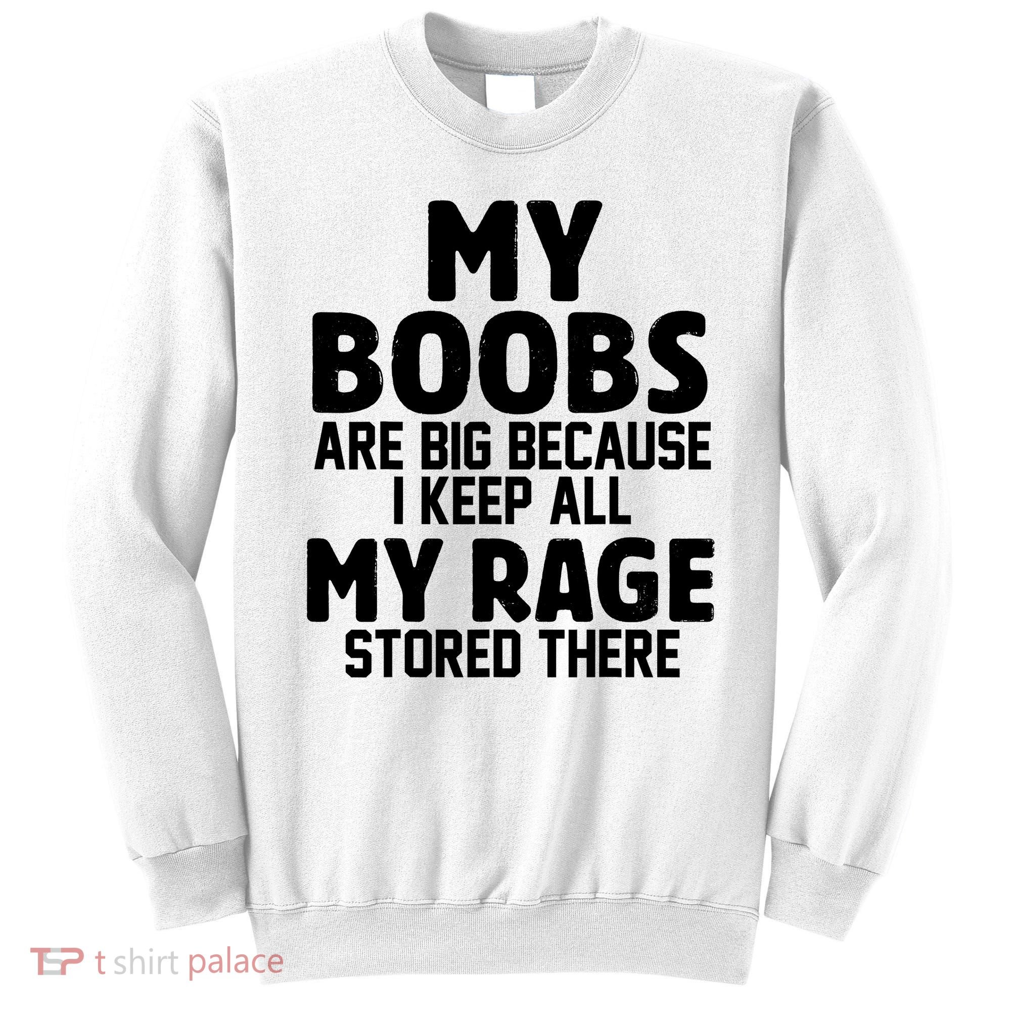 My Boobs Are Big Because I Keep All My Rage Stored There Funny Quote Sweatshirt