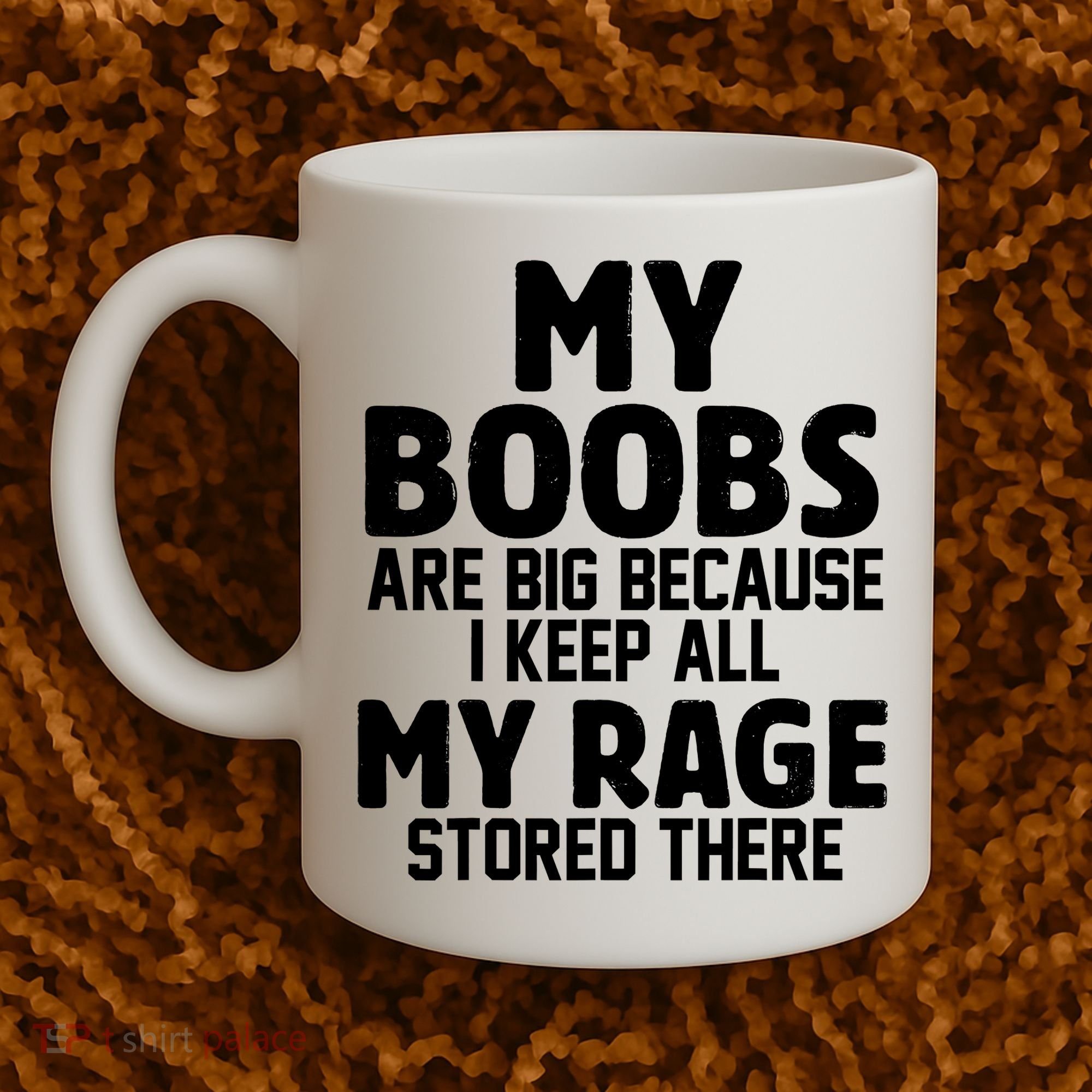 My Boobs Are Big Because I Keep All My Rage Stored There Funny Quote Coffee Mug