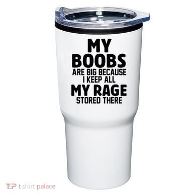 My Boobs Are Big Because I Keep All My Rage Stored There Funny Quote Tumbler