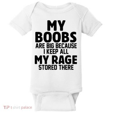 My Boobs Are Big Because I Keep All My Rage Stored There Funny Quote Baby Bodysuit