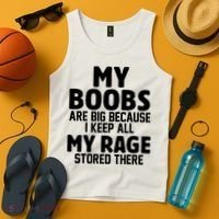My Boobs Are Big Because I Keep All My Rage Stored There Funny Quote Tank Top thumb 4