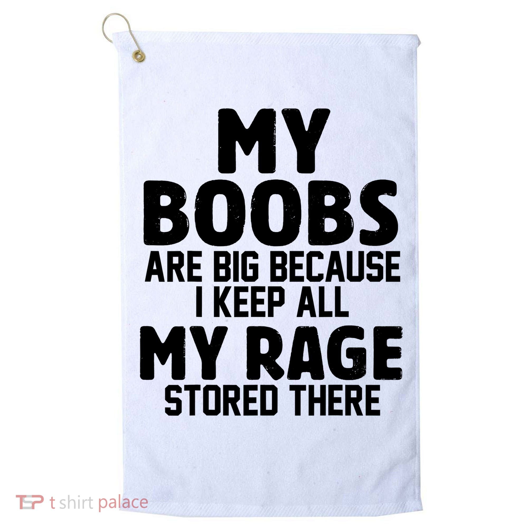 My Boobs Are Big Because I Keep All My Rage Stored There Funny Quote Golf Towel