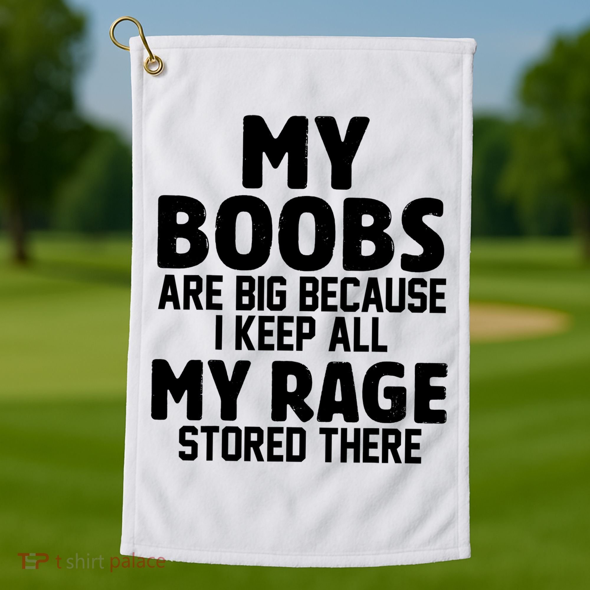 My Boobs Are Big Because I Keep All My Rage Stored There Funny Quote Golf Towel