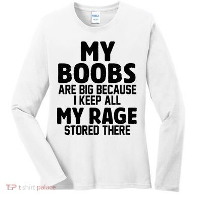 My Boobs Are Big Because I Keep All My Rage Stored There Funny Quote Women's Long Sleeve Shirt