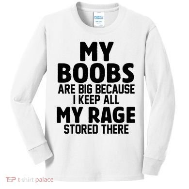My Boobs Are Big Because I Keep All My Rage Stored There Funny Quote Kids Long Sleeve Shirt