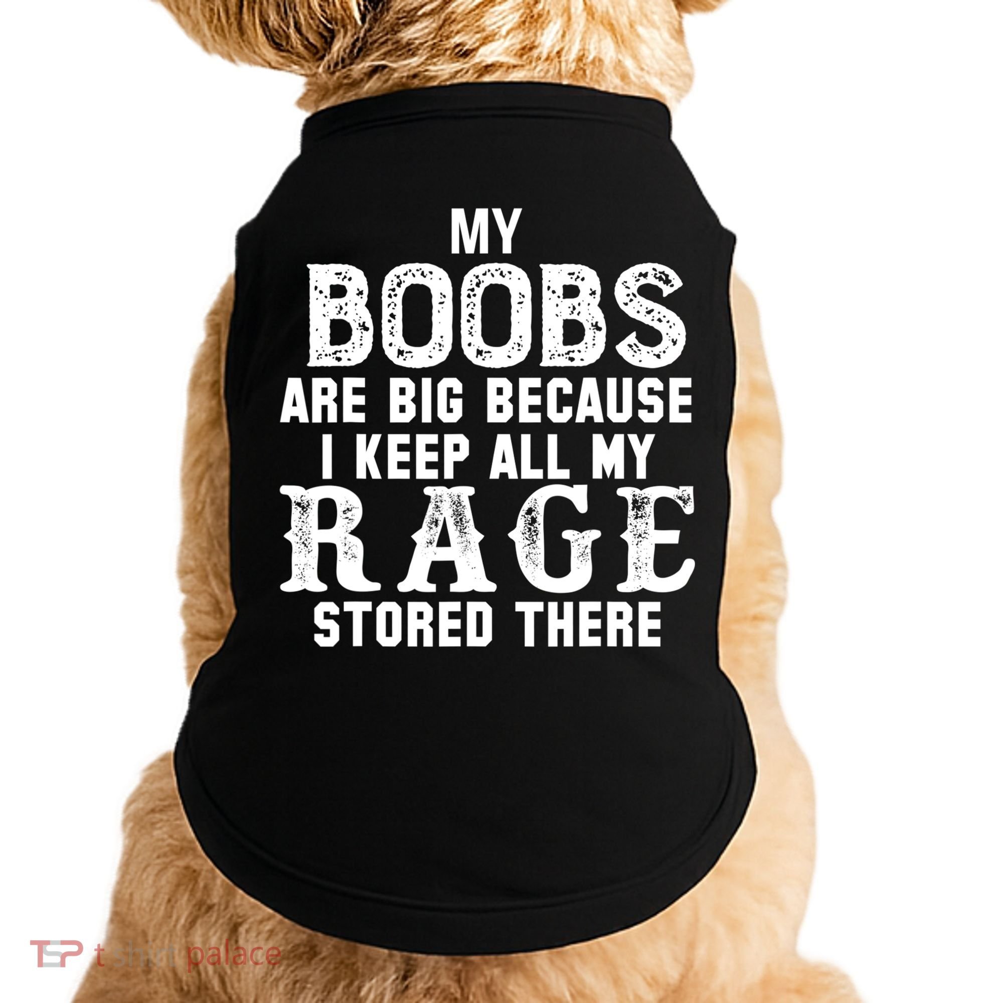 My Boobs Are Big Because I Keep All My Rage Stored There Doggie Tank