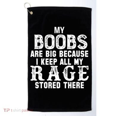 My Boobs Are Big Because I Keep All My Rage Stored There Golf Towel