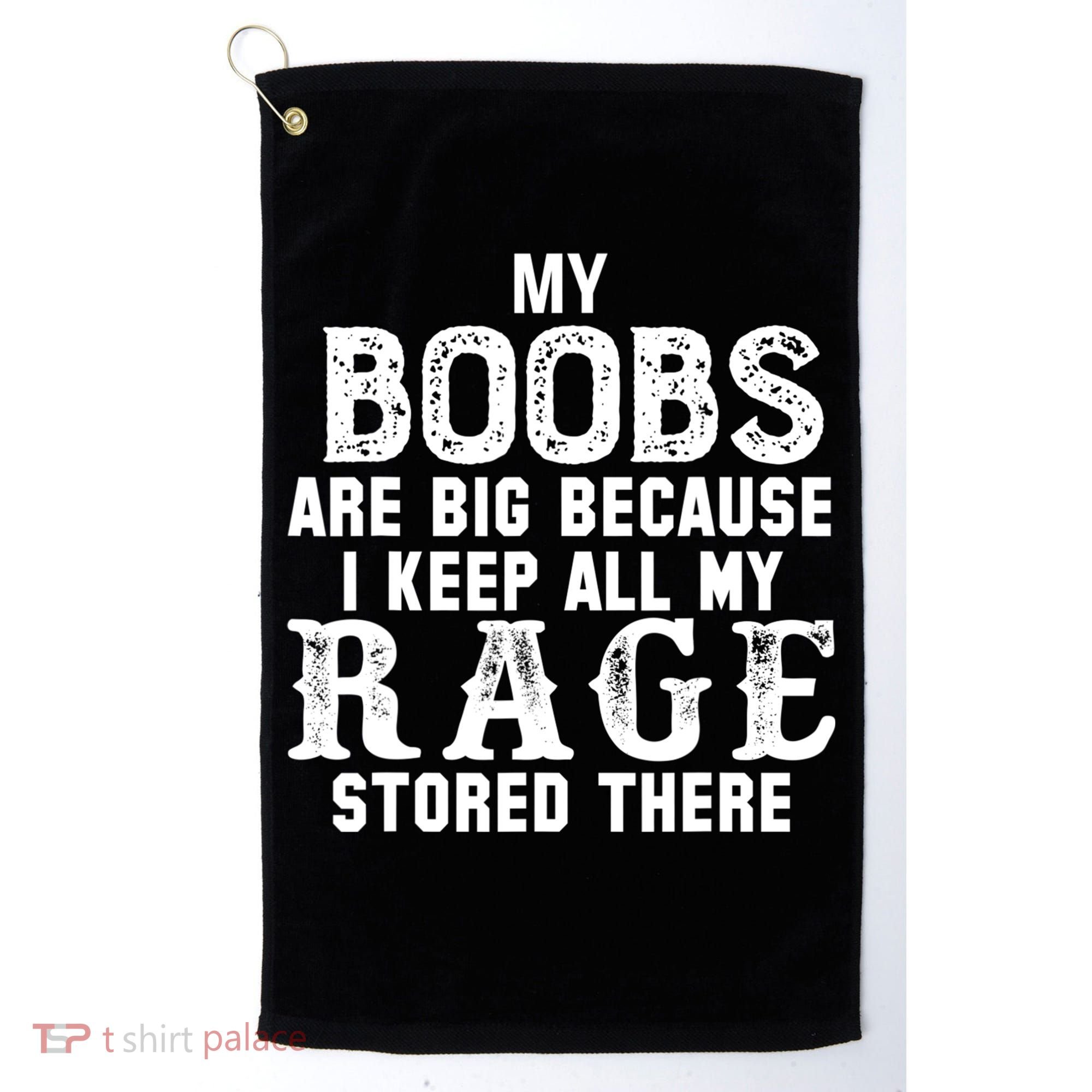 My Boobs Are Big Because I Keep All My Rage Stored There Golf Towel