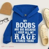 My Boobs Are Big Because I Keep All My Rage Stored There Hoodie thumb 4