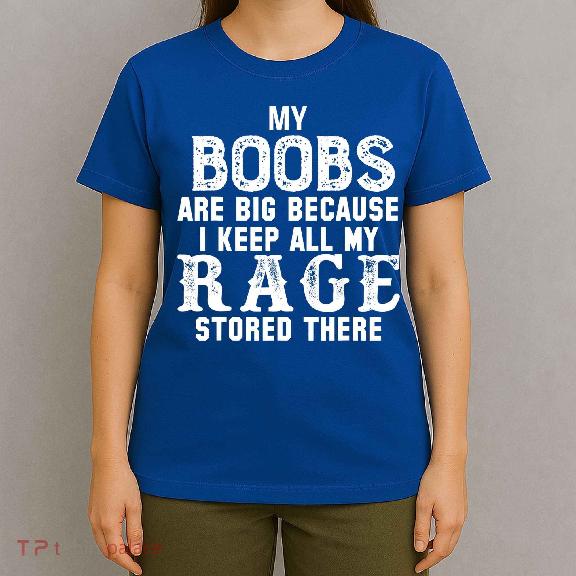My Boobs Are Big Because I Keep All My Rage Stored There T-Shirt