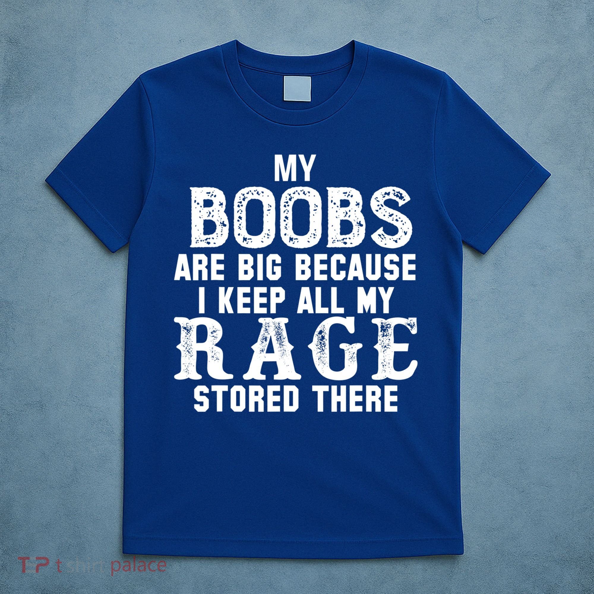 My Boobs Are Big Because I Keep All My Rage Stored There T-Shirt