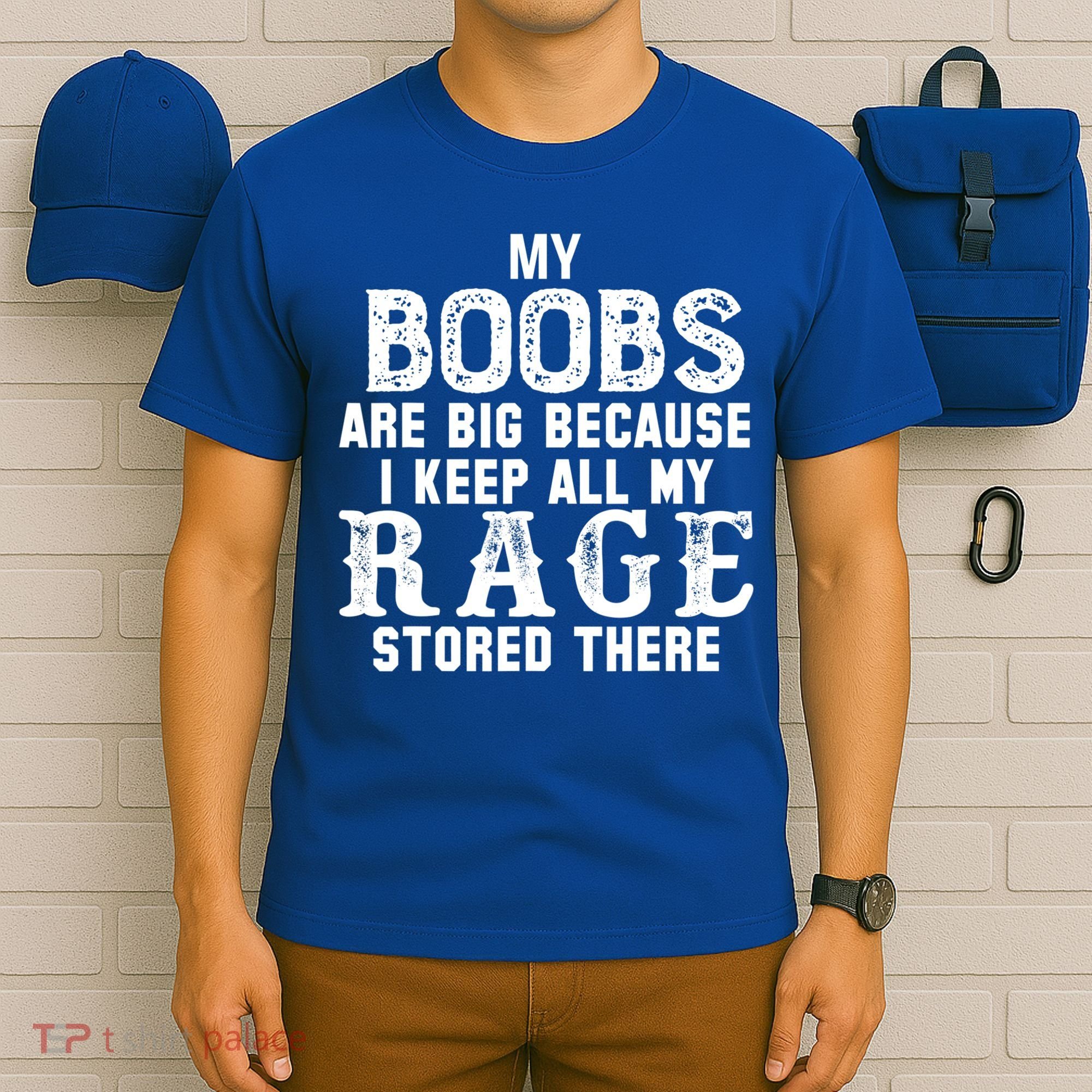My Boobs Are Big Because I Keep All My Rage Stored There T-Shirt