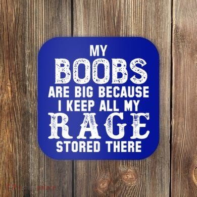 My Boobs Are Big Because I Keep All My Rage Stored There Coaster