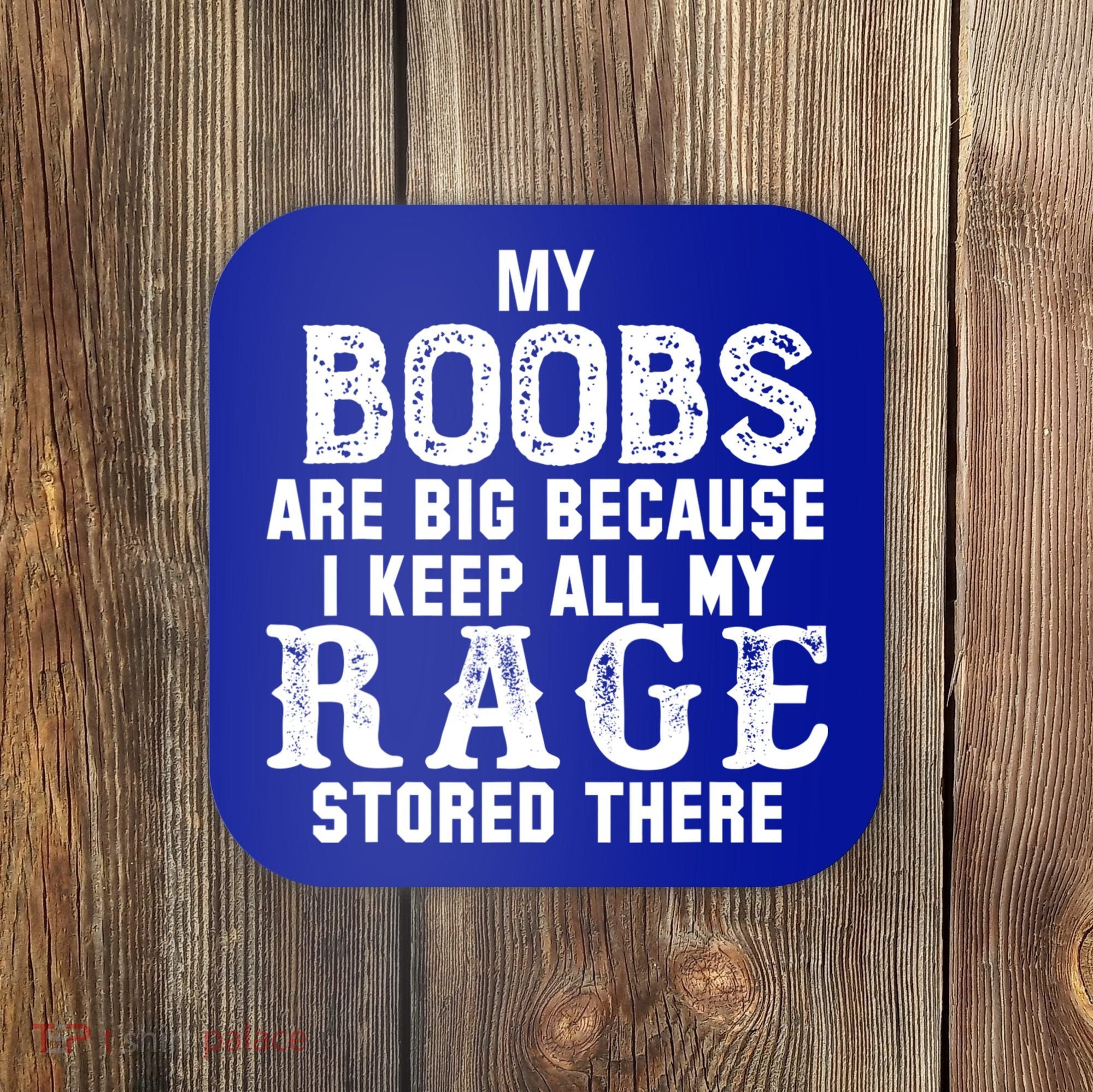 My Boobs Are Big Because I Keep All My Rage Stored There Coaster