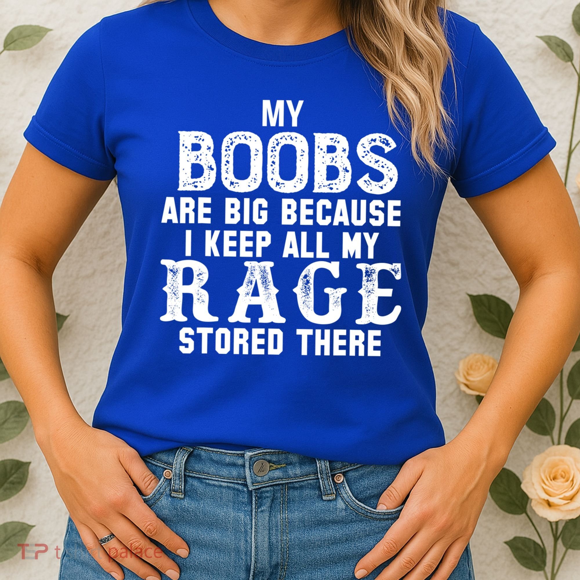 My Boobs Are Big Because I Keep All My Rage Stored There Women's T-Shirt