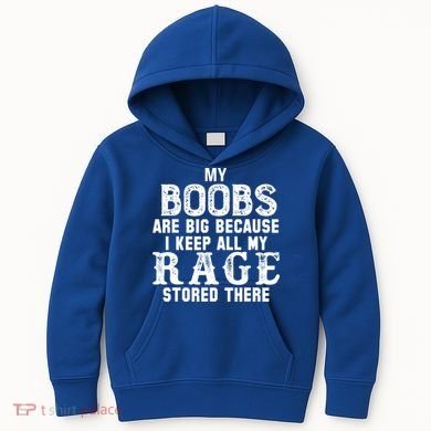 My Boobs Are Big Because I Keep All My Rage Stored There Kids Hoodie