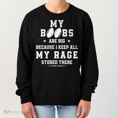 My Boobs Are Big Because I Keep All My Rage Stored There Great Gift Women's Sweatshirt