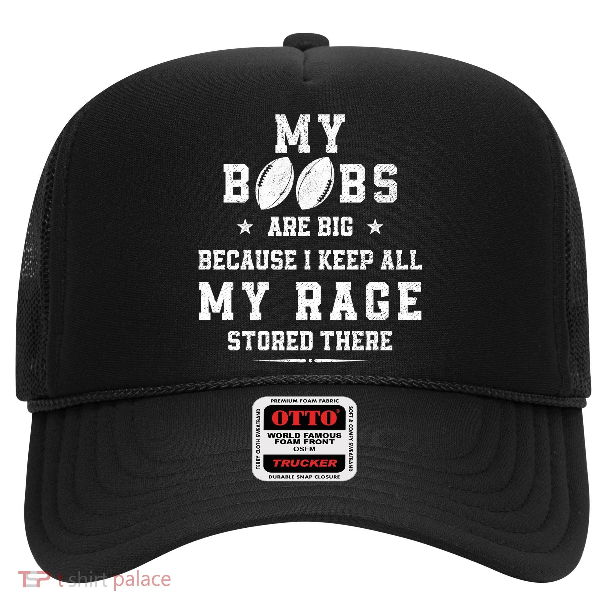 My Boobs Are Big Because I Keep All My Rage Stored There Great Gift Hat
