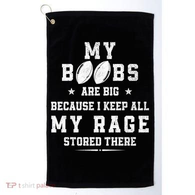 My Boobs Are Big Because I Keep All My Rage Stored There Great Gift Golf Towel