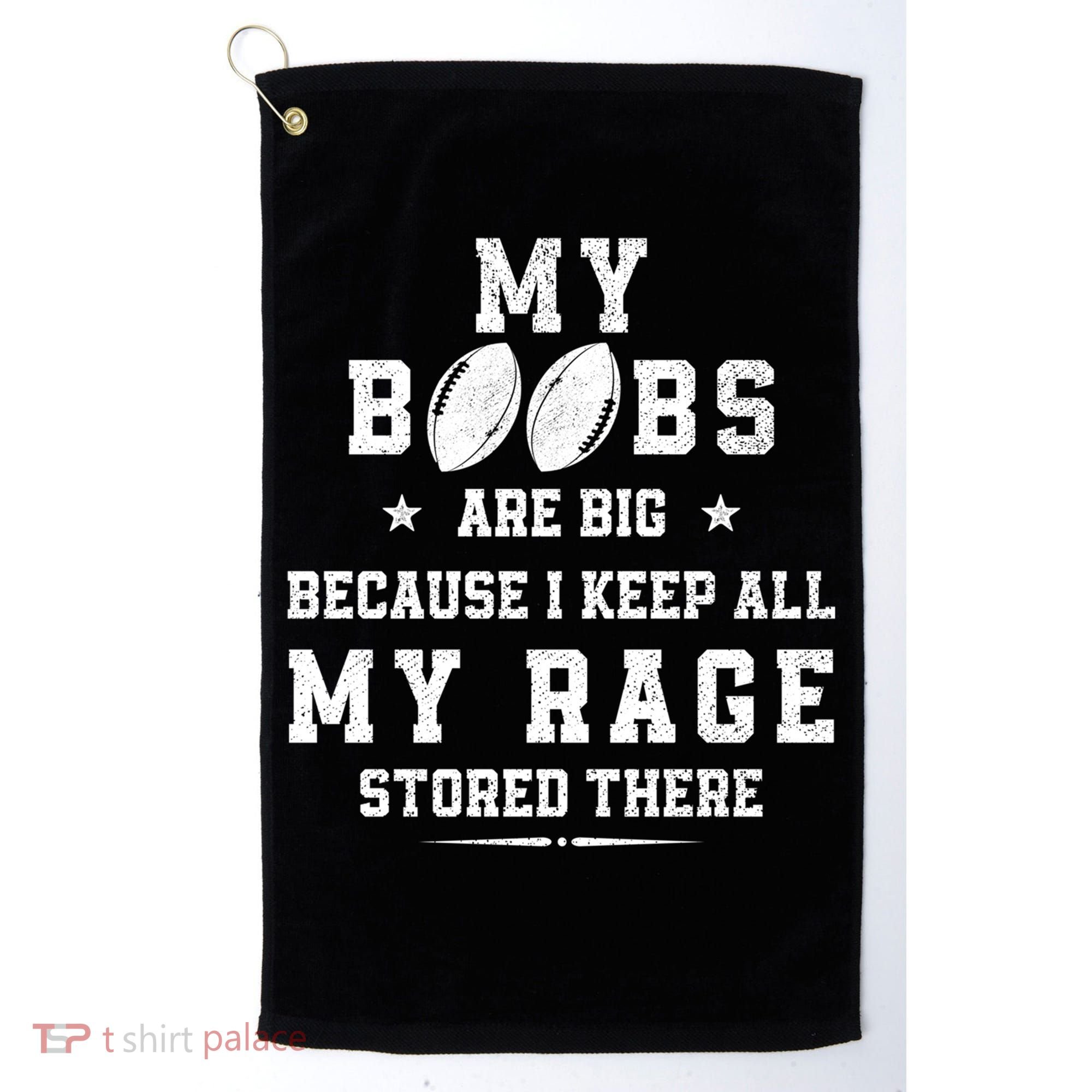 My Boobs Are Big Because I Keep All My Rage Stored There Great Gift Golf Towel