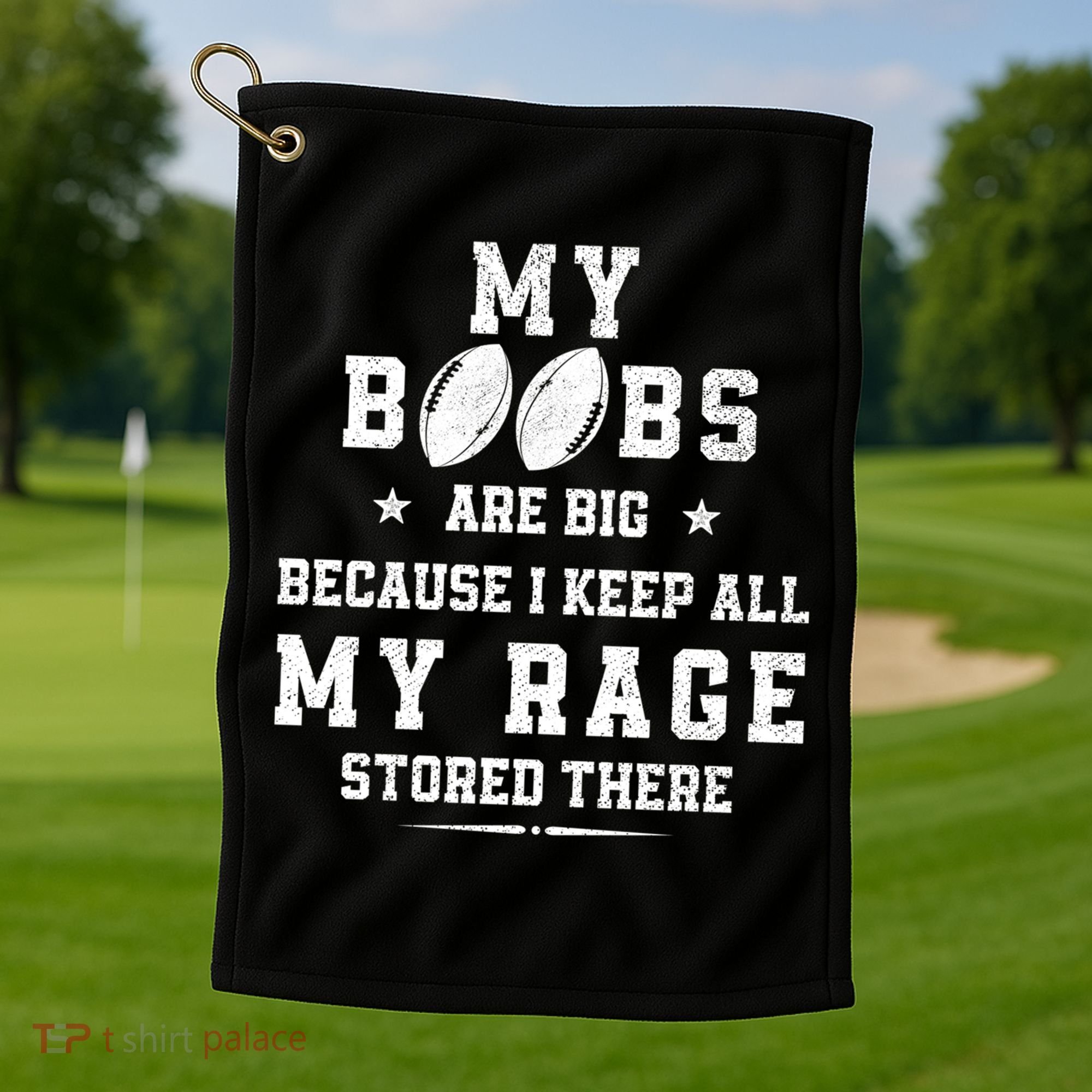 My Boobs Are Big Because I Keep All My Rage Stored There Great Gift Golf Towel
