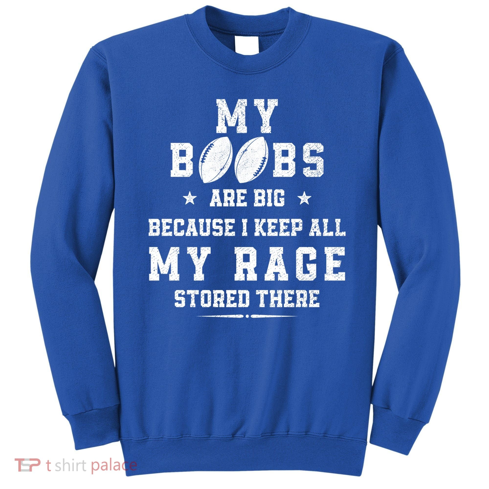 My Boobs Are Big Because I Keep All My Rage Stored There Great Gift Sweatshirt