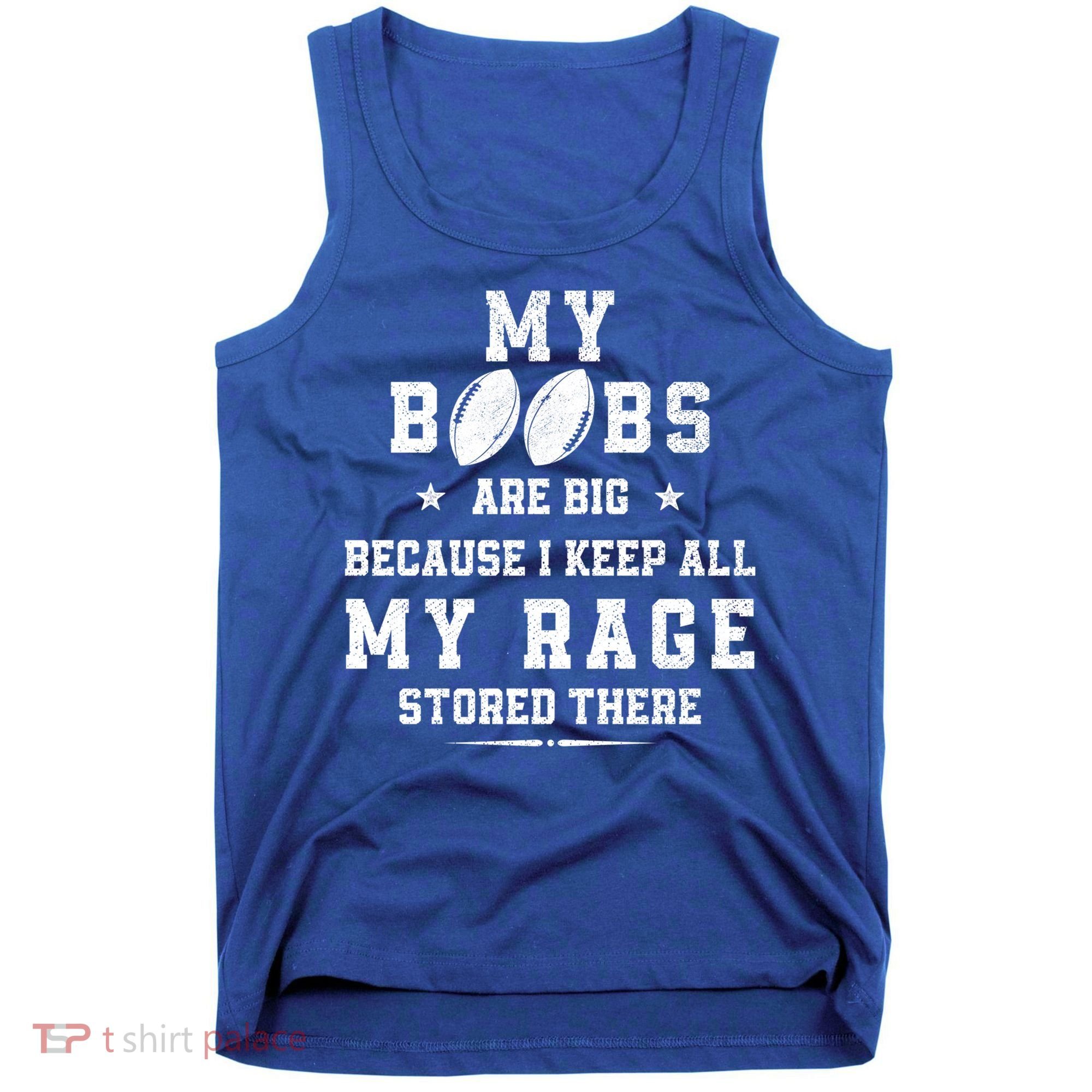 My Boobs Are Big Because I Keep All My Rage Stored There Great Gift Tank Top