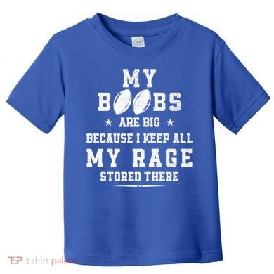 My Boobs Are Big Because I Keep All My Rage Stored There Great Gift Toddler T-Shirt