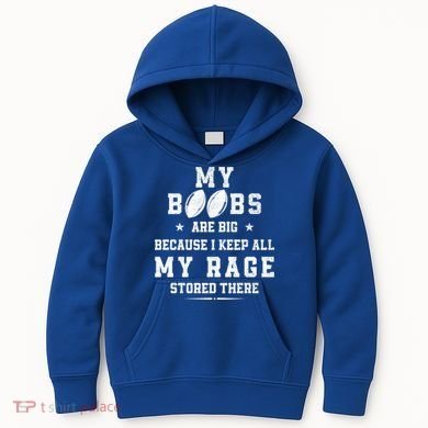 My Boobs Are Big Because I Keep All My Rage Stored There Great Gift Kids Hoodie