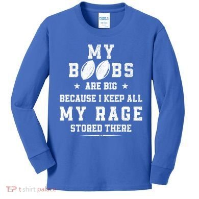 My Boobs Are Big Because I Keep All My Rage Stored There Great Gift Kids Long Sleeve Shirt