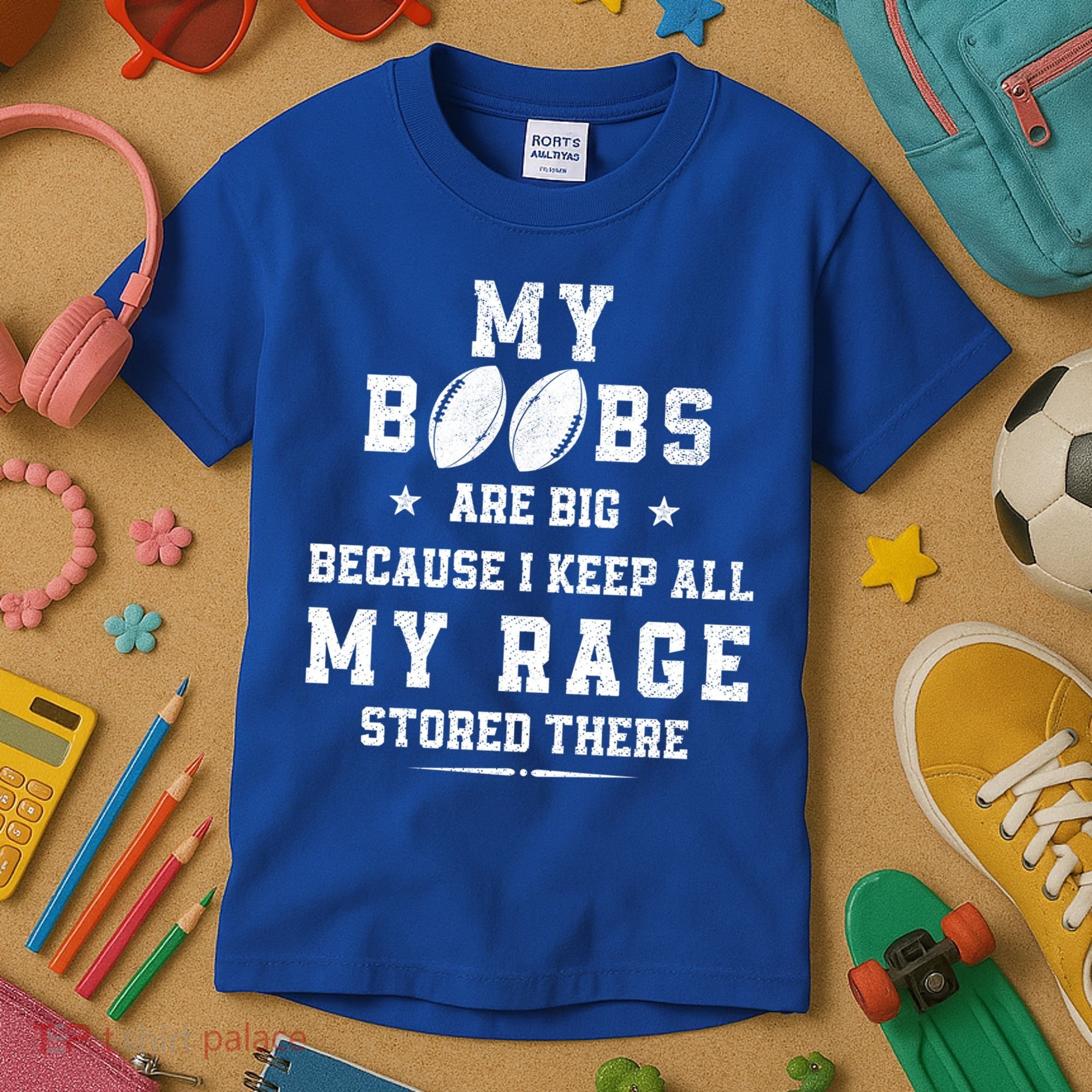 My Boobs Are Big Because I Keep All My Rage Stored There Great Gift Kids T-Shirt