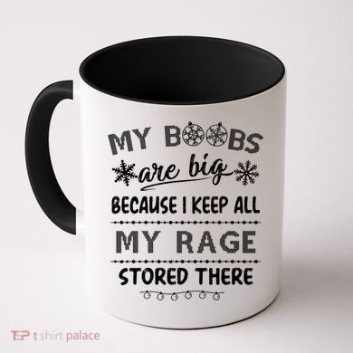 My Boobs Are Big Because I Keep All My Rage Stored There Gift Coffee Mug